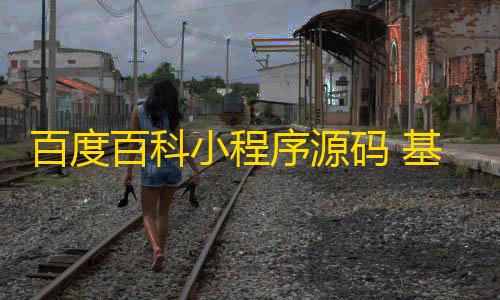 百度百科小的zblog多端小程序开源源码app开发程序源码 基于uni